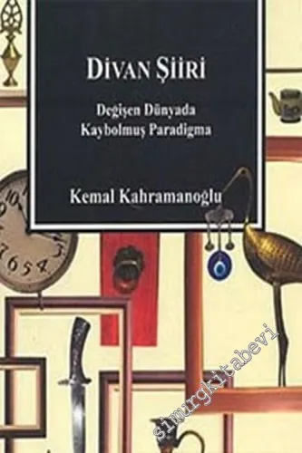 Divan Şiiri: Değişen Dünyada Kaybolmuş Paradigma -         2006