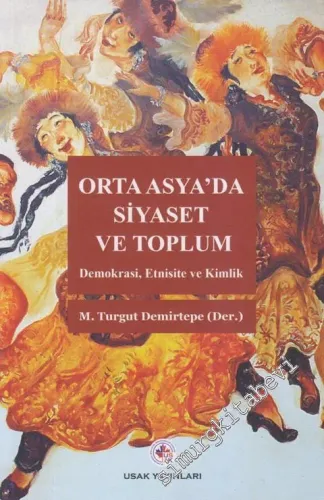 Orta Asya'da Siyaset ve Toplum: Demokrasi, Etnisite ve Kimlik -
