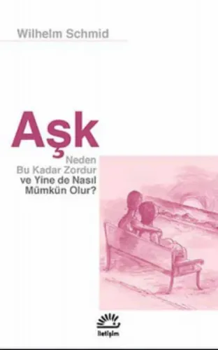 Aşk;Neden Bu Kadar Zordur ve Yine de Nasıl Mümkün Olur ?