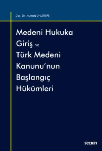 Medeni Hukuka Giriş ve Türk Medeni Kanunu'nun Başlangıç Hükümleri