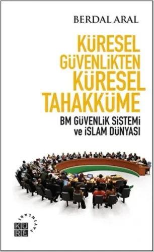 Küresel Güvenlikten Küresel Tahakküme; BM Güvenlik Sistemi ve İslam Dünyası