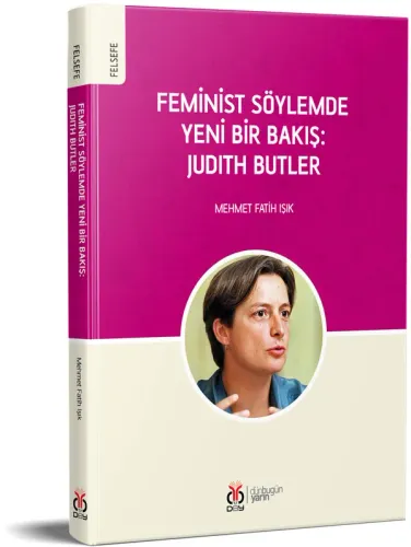 Feminist Söylemde Yeni Bir Bakış: Judith Butler Mehmet Fatih Işık Feminist Söylemde Yeni Bir Bakış: Judith Butler Mehmet Fatih Işık