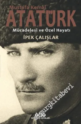 Mustafa Kemal Atatürk Mücadelesi ve Özel Hayatı - 2024