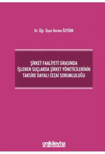 Şirket Faaliyeti Sırasında İşlenen Suçlarda Şirket Yöneticilerinin Taksire Dayalı Cezai Sorumluluğu