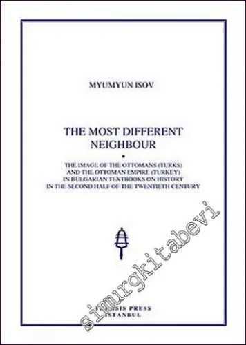 The Most Different Neighbour the Image of the Ottomans (Turks) and the Ottoman Empire (Turkey) in Bulgarian Textbooks on History in the Second Half of the Twentieth Century -