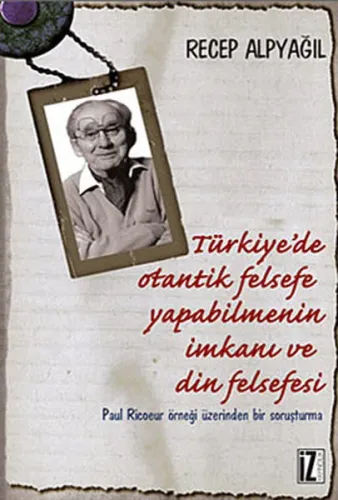 Türkiye'de Otantik Felsefe Yapabilmenin İmkanı ve Din Felsefesi; Paul Ricoeur Örneği Üzerinden Bir Soruşturma