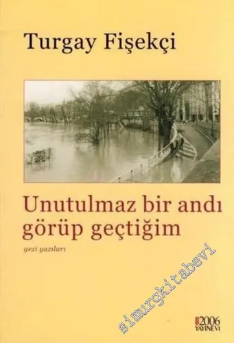 Unutulmaz Bir Andı Görüp Geçtiğim: Gezi Yazıları  -