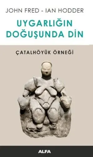 Uygarlığın Doğusunda Din; Çatalhöyük Örneği