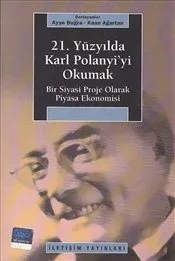 21. Yüzyılda Karl Polanyi'yi Okumak: Bir Siyasal Proje Olarak Piyasa Ekonomisi