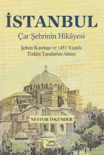 İstanbul Çar Şehrinin Hikâyesi: Şehrin Kurtuluşu ve 1453 Yılında Türkler Tarafından Alınışı -