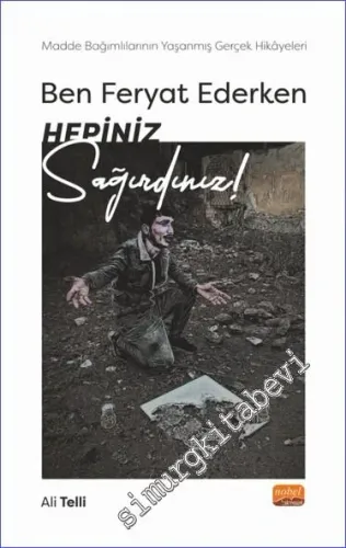 Ben Feryat Ederken Hepiniz Sağırdınız… Madde Bağımlılarının Yaşanmış Gerçek Hikayeleri! -         2023
