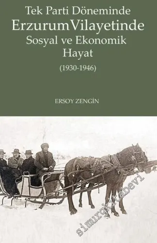 Tek Parti Döneminde Erzurum Vilayetinde Sosyal ve Ekonomik Hayat (1930 - 1946) -