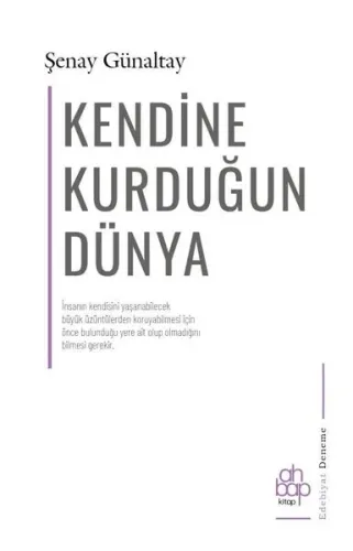Kendine Kurduğun Dünya;İnsanın Kendisini Yaşanabilecek Büyük Üzüntülerden Koruyabilmesi İçin Önce Bulunduğu Yere Ait Olup Olmadığını Bilmesi Gerekir.