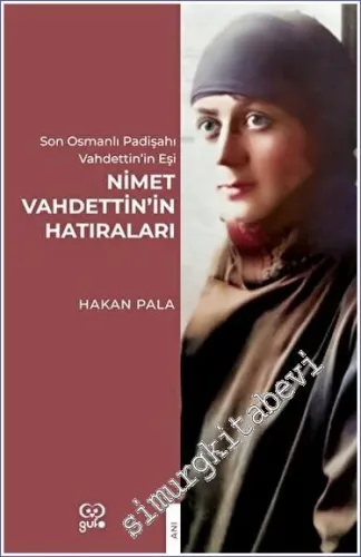 Nimet Vahdettin'in Hatıraları : Son Osmanlı Padişahi Vahdettin'in Eşi 