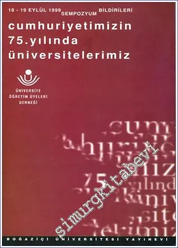 Cumhuriyetin 75. Yılında Üniversitelerimiz : 18-19 Eylül 1999 Sempozyum Bildirileri -        2000
