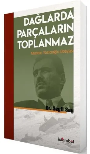 Dağlarda Parçaların Toplanmaz: Muhsin Yazıcıoğlu Dosyası