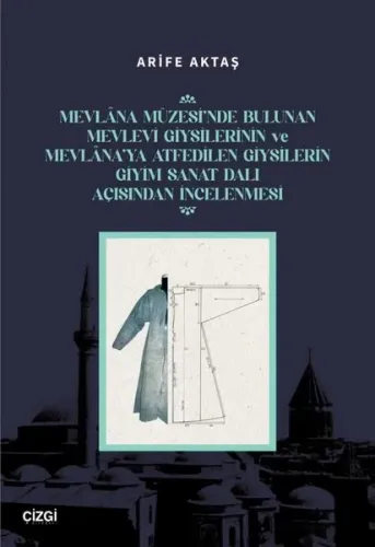 Mevlana Müzesi'nde Bulunan Mevlevi Giysilerinin ve Mevlana'ya Atfedilen Giysilerin Giyim Sanat Dalı