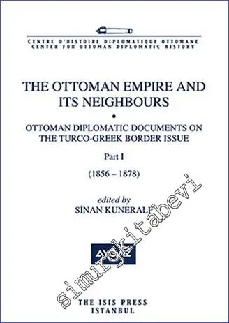The Ottoman Empire and its Neighbours : Ottoman Diplomatic Documents on the Turco- Greek Border Issue - Part 1 (1856 - 1878) -         2014