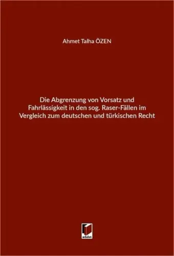Die Abgrenzung von Vorsatz und Fahrlassigkeit in den sog. Raser-Fallen im Vergleich zum Deutschen und Türkischen Recht