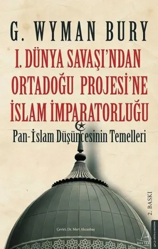 I. Dünya Savaş’ından Ortadoğu Proje’sine İslam İmparatorluğu;Pan - İslam Düşüncesinin Temelleri