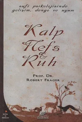 Kalp, Nefs ve Ruh / Tekamül, Denge ve Uyumun Sufice Psikolojisi