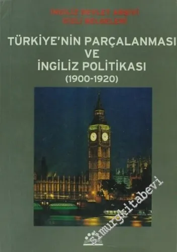 Türkiye'nin Parçalanması ve İngiliz Politikası ( 1900 - 1920 ), İngiliz Devlet Arşivi Gizli Belgeleri -        2005