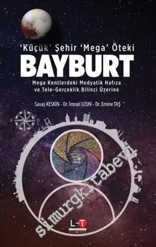 Küçük Şehir Mega Öteki Bayburt : Mega Kentlerdeki Medyatik Hafıza ve Tele-Gerçeklik Bilinci Üzerine -