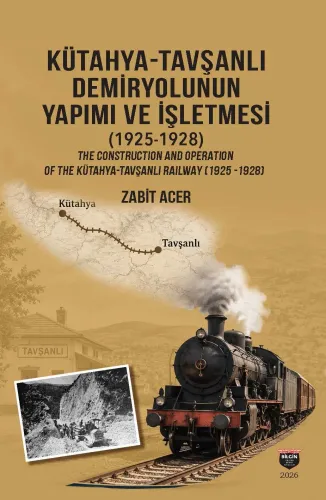 KÜTAHYA - TAVŞANLI DEMİRYOLUNUN YAPIMI VE İŞLETMESİ (1925-1928)