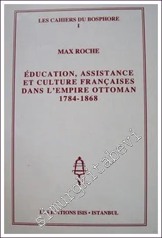 Education, Assistance et Culture Françaises Dans l'Empire Ottoman (1784-1868) -         1989