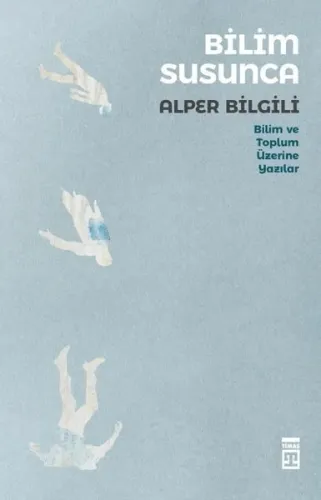 Bilim Susunca;Bilim Toplum Üzerine Yazılar