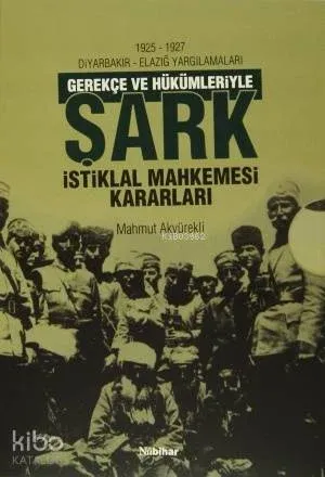 Gerekçe ve Hükümleriyle Şark İstiklal Mahkemesi Kararları (2 Cilt Takım); 1926 - 1927 Diyarbakır - Elazığ Yargılamaları