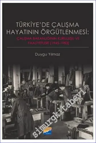 Türkiye'de Çalışma Hayatının Örgütlenmesi: Çalışma Bakanlığının Kuruluşu ve Faaliyetleri (1945-1983) -         2022