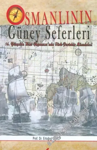 Osmanlı'nın Güney Seferleri: 16.Yüzyılda Hint Okyanusu'nda Türk- Portekiz Mücadelesi -