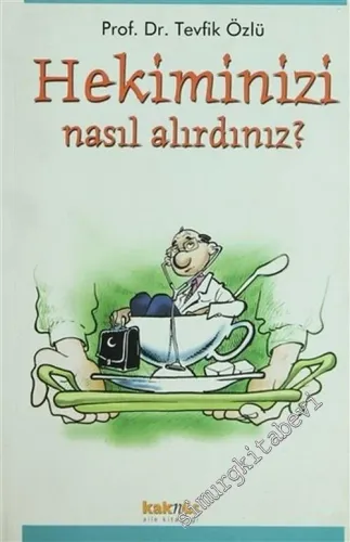 Hekiminizi Nasıl Alırdınız: Hekim Yüzü Görmek Zorunda Kalanlar İçin Rehber Kitap -        2003