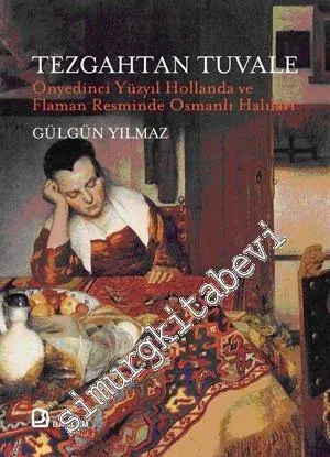 Tezgahtan Tuvale: Onyedinci Yüzyıl Hollanda ve Flaman Resminde Osmanlı Halıları -        2009