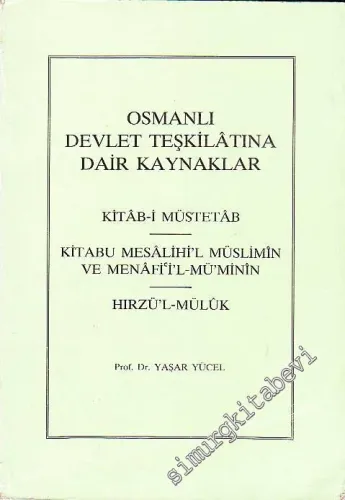 Osmanlı Devlet Teşkilatına Dair Kaynaklar: Kitab - i Müstetab - Kitabu Mesalihi'l Müslimin ve Menafi'i'l - Mü'minin - Hırzü'l Müluk -        1988