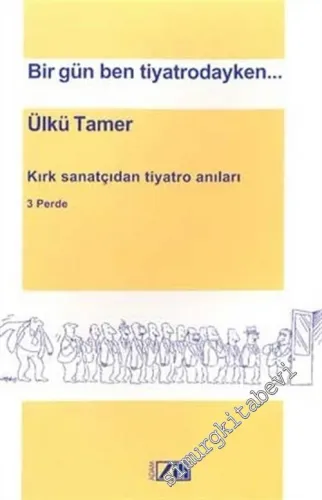 Bir Gün Ben Tiyatrodayken: Kırk Sanatçının Tiyatro Anıları -        2003