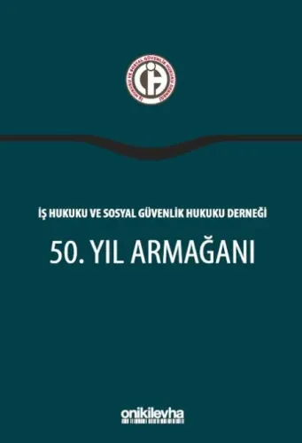 İş Hukuku ve Sosyal Güvenlik Hukuku Derneği 50. Yıl Armağanı
