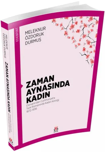 Zaman Aynasında Kadın - Osmanlı'dan Cumhuriyet'e Türk Romanında Kadın Zaman Aynasında Kadın - Osmanlı'dan Cumhuriyet'e Türk Romanında Kadın