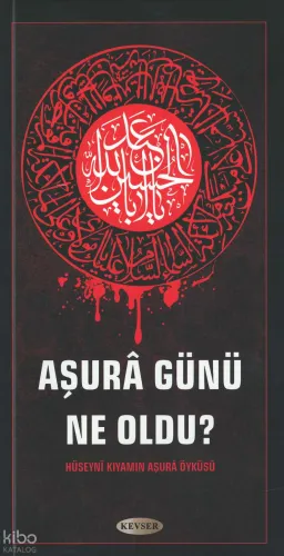 Aşura Günü Ne Oldu?;Hüseynî Kıyamın Aşurâ Öyküsü