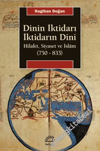 Dinin İktidarı İktidarın Dini : Hilafet Siyaset ve İslâm (750 - 833) -