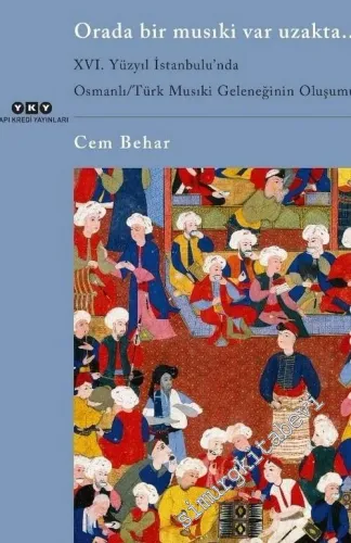 Orada Bir Musıki Var Uzakta : 16. Yüzyıl İstanbul'unda Osmanlı / Türk Musıkisi Geleneğinin Oluşumu -        2020