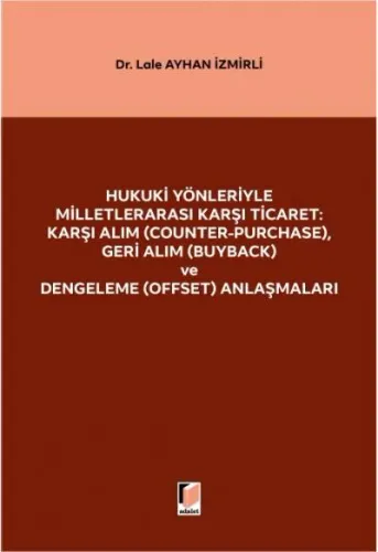 Hukuki Yönleriyle Milletlerarası Karşı Ticaret: Karşı Alım (Counter-Purchase), Geri Alım (Buyback) ve Dengeleme (Offset) Anlaşmaları