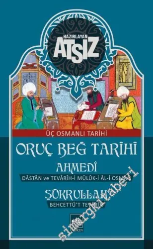 Üç Osmanlı Tarihi : Oruç Beğ Ahmedi Şükrullah / Dâstân ve Tevârîh-i Mülûk-ı Âl-i Osman / Behcetü't-Tevârîh -         2026