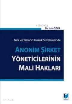 Türk ve Yabancı Hukuk Sistemlerinde Anonim Şirket Yöneticilerinin Mali Hakları