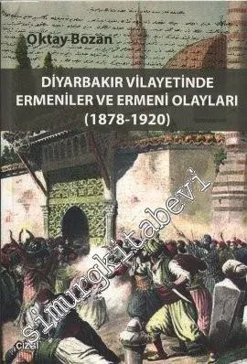 Diyarbakır Vilayetinde Ermeniler ve Ermeni Olayları 1878 - 1920 -         2013
