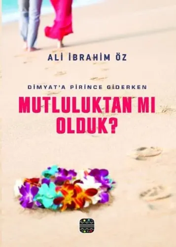 Dimyat'a Pirince Giderken Mutluluktan mı Olduk ?
