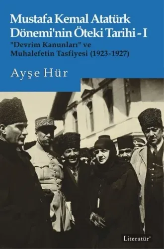 Mustafa Kemal Atatürk Dönemi'nin Öteki Tarihi 1 - Devrim Kanunları ve Muhalefetin Tasfiyesi 1923 - 192