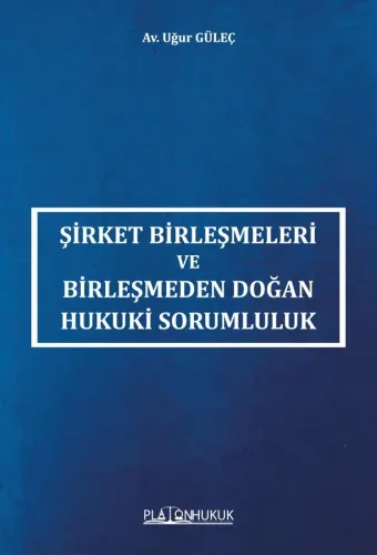 ŞİRKET BİRLEŞMELERİ VE BİRLEŞMEDEN DOĞAN HUKUKİ SORUMLULUK