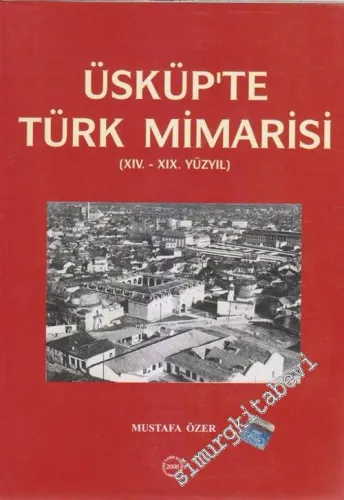 Üsküp'te Türk Mimarisi (XIV.-XIX. Yüzyıl)  -        2006